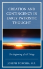 Image for Creation and Contingency in Early Patristic Thought : The Beginning of All Things