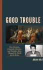 Image for Good trouble  : how deviants, criminals, heretics, and outsiders have changed the world for the better