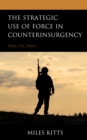 Image for The strategic use of force in counterinsurgency  : find, fix, fight