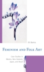 Image for Feminism and folk art  : case studies in Mexico, New Zealand, Japan, and Brazil