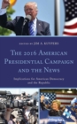 Image for The 2016 American presidential campaign and the news  : implications for American democracy and the republic