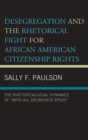 Image for Desegregation and the rhetorical fight for African American citizenship rights: the rhetorical/legal dynamics of &#39;with all deliberate speed&#39;