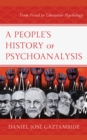 Image for A people&#39;s history of psychoanalysis  : from Freud to liberation psychology