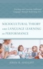 Image for Sociocultural theory and language learning as performance: teaching and learning additional languages through performing arts
