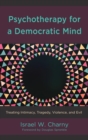 Image for Psychotherapy for a democratic mind: treating intimacy, tragedy, violence, and evil