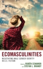 Image for Ecomasculinities  : negotiating male gender identity in U.S. fiction