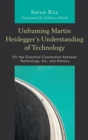 Image for Unframing Martin Heidegger&#39;s Understanding of Technology: On the Essential Connection Between Technology, Art, and History