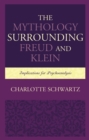 Image for The Mythology Surrounding Freud and Klein : Implications for Psychoanalysis