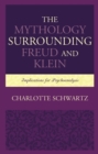 Image for The  Mythology Surrounding Freud and Klein: Implications for Psychoanalysis