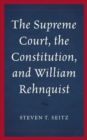 Image for The Supreme Court, the constitution, and William Rehnquist