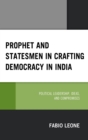 Image for Prophet and statesmen in crafting democracy in India: political leadership, ideas, and compromises