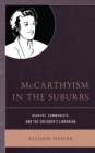 Image for McCarthyism in the suburbs  : Quakers, communists, and the children&#39;s librarian