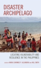 Image for Disaster archipelago: locating vulnerability and resilience in the Philippines