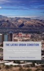 Image for The Latinx urban condition: trauma, memory, and desire in Latinx urban literature and culture