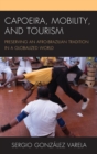 Image for Capoeira, mobility, and tourism: preserving an Afro-Brazilian tradition in a globalized world