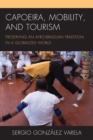 Image for Capoeira, mobility, and tourism  : preserving an Afro-Brazilian tradition in a globalized world