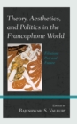 Image for Theory, aesthetics, and politics in the Francophone world: filiations past and future