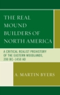 Image for The real mound builders of North America: a critical realist prehistory of the eastern woodlands, 200 BC-1450 AD
