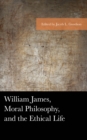 Image for William James, Moral Philosophy, and the Ethical Life
