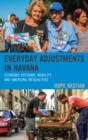 Image for Everyday Adjustments in Havana: Economic Reforms, Mobility, and Emerging Inequalities