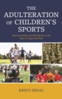 Image for The adulteration of children&#39;s sports: waning health and well-being in the age of organized play