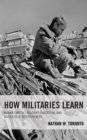 Image for How Militaries Learn : Human Capital, Military Education, and Battlefield Effectiveness