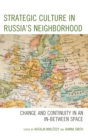 Image for Strategic culture in Russia&#39;s neighborhood: change and continuity in an in-between space