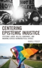 Image for Centering epistemic injustice  : epistemic labor, willful ignorance, and knowing across hermeneutical divides