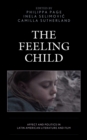 Image for The feeling child  : affect and politics in Latin American literature and film