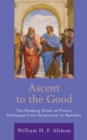 Image for Ascent to the good  : the reading order of Plato&#39;s dialogues from Symposium to Republic