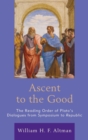 Image for Ascent to the good: the reading order of Plato&#39;s dialogues from Symposium to Republic