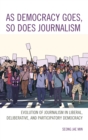 Image for As democracy goes, so does journalism: evolution of journalism in liberal, deliberative, and participatory democracy