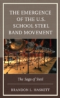Image for The emergence of the U.S. school steel band movement  : the saga of steel