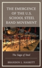 Image for The emergence of the U.S. school steel band movement: the saga of steel