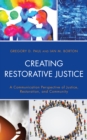 Image for Creating restorative justice  : a communication perspective of justice, restoration, and community