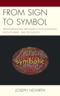 Image for From sign to symbol: transformational processes in psychoanalysis, psychotherapy, and psychology