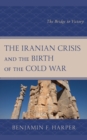 Image for The Iranian crisis and the birth of the Cold War  : the bridge to victory