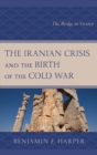 Image for The Iranian crisis and the birth of the Cold War: the bridge to victory