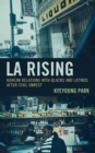 Image for LA rising  : Korean relations with blacks and Latinos after civil unrest
