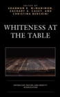 Image for Whiteness at the table  : antiracism, racism, and identity in education