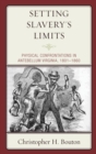 Image for Setting slavery&#39;s limits: physical confrontations in antebellum Virginia, 1801-1860