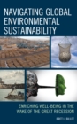 Image for Navigating global environmental sustainability  : enriching well-being in the wake of the Great Recession