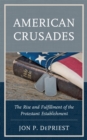 Image for American crusades: the rise and fulfillment of the protestant establishment
