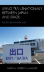 Image for Living transnationally between Japan and Brazil: routes beyond roots