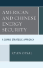 Image for American and Chinese energy security: a grand strategic approach