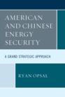Image for American and Chinese energy security  : a grand strategic approach