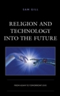 Image for Religion and Technology Into the Future: From Adam to Tomorrow&#39;s Eve
