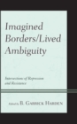 Image for Imagined borders/lived ambiguity  : intersections of repression and resistance