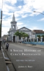 Image for A social history of Cuba&#39;s Protestants: God and the nation
