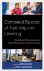 Image for Contested spaces of teaching and learning: practitioner ethnographies of adult education in the United States